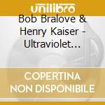 Bob Bralove & Henry Kaiser - Ultraviolet Licorice cd