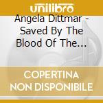Angela Dittmar - Saved By The Blood Of The Son cd