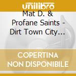 Mat D. & Profane Saints - Dirt Town City Limits cd