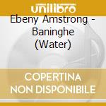 Ebeny Amstrong - Baninghe (Water) cd