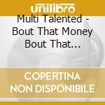 Multi Talented - Bout That Money Bout That Business cd