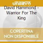 David Hammond - Warrior For The King cd musicale di David Hammond