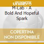 M-Lab - A Bold And Hopeful Spark cd