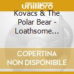 Kovacs & The Polar Bear - Loathsome Teeth cd