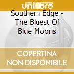 Southern Edge - The Bluest Of Blue Moons cd