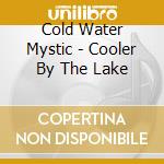 Cold Water Mystic - Cooler By The Lake cd