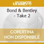 Bond & Bentley - Take 2 cd musicale di Bond & Bentley