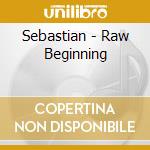Sebastian - Raw Beginning cd musicale di Sebastian
