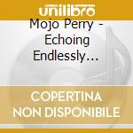 Mojo Perry - Echoing Endlessly Inside My Head cd