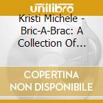 Kristi Michele - Bric-A-Brac: A Collection Of Musical Stories, Sentences, And Half-Words cd