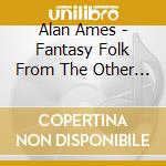 Alan Ames - Fantasy Folk From The Other Side cd musicale di Alan Ames