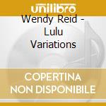 Wendy Reid - Lulu Variations