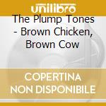 The Plump Tones - Brown Chicken, Brown Cow cd