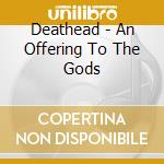 Deathead - An Offering To The Gods cd
