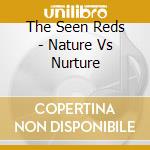 The Seen Reds - Nature Vs Nurture cd