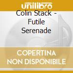 Colin Stack - Futile Serenade cd