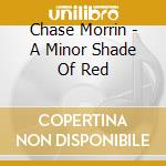 Chase Morrin - A Minor Shade Of Red cd