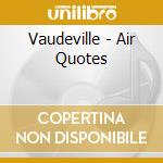 Vaudeville - Air Quotes cd musicale di Vaudeville