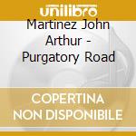Martinez John Arthur - Purgatory Road cd musicale di Martinez John Arthur