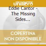 Eddie Cantor - The Missing Sides 1938-1950 cd musicale di Eddie Cantor