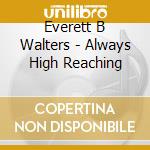 Everett B Walters - Always High Reaching cd