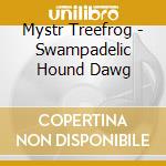 Mystr Treefrog - Swampadelic Hound Dawg cd