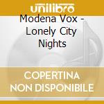 Modena Vox - Lonely City Nights cd musicale di Modena Vox