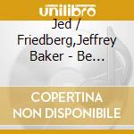 Jed / Friedberg,Jeffrey Baker - Be A Friend cd musicale di Jed / Friedberg,Jeffrey Baker