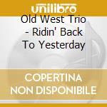 Old West Trio - Ridin' Back To Yesterday cd