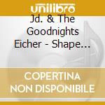 Jd. & The Goodnights Eicher - Shape Of Things cd