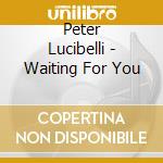 Peter Lucibelli - Waiting For You cd musicale di Peter Lucibelli