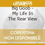 Big Goob - My Life In The Rear View