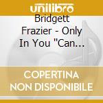Bridgett Frazier - Only In You ''Can We Find Refuge'' cd musicale di Bridgett Frazier