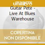Guitar Pete - Live At Blues Warehouse cd