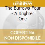 The Burrows Four - A Brighter One cd musicale di The Burrows Four