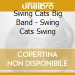 Swing Cats Big Band - Swing Cats Swing cd musicale di Swing Cats Big Band
