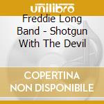 Freddie Long Band - Shotgun With The Devil cd musicale di Freddie Band Long