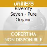 Rivercity Seven - Pure Organic cd
