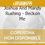 Joshua And Mandy Rushing - Beckon Me cd