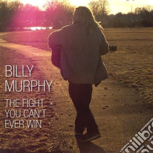Billy Murphy - The Fight You Can'T Ever Win cd musicale di Billy Murphy