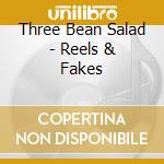 Three Bean Salad - Reels & Fakes cd musicale di Three Bean Salad
