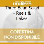 Three Bean Salad - Reels & Fakes cd