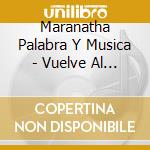 Maranatha Palabra Y Musica - Vuelve Al Primer Amor cd musicale di Maranatha Palabra Y Musica