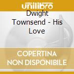 Dwight Townsend - His Love cd