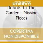 Robots In The Garden - Missing Pieces