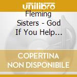 Fleming Sisters - God If You Help Me cd musicale di Fleming Sisters