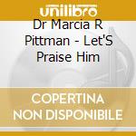 Dr Marcia R Pittman - Let'S Praise Him cd musicale di Dr Marcia R Pittman