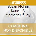 Susan Mohini Kane - A Moment Of Joy cd musicale di Susan Mohini Kane