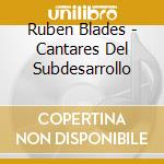Ruben Blades - Cantares Del Subdesarrollo cd musicale di Ruben Blades