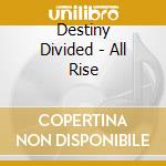 Destiny Divided - All Rise cd musicale di Destiny Divided